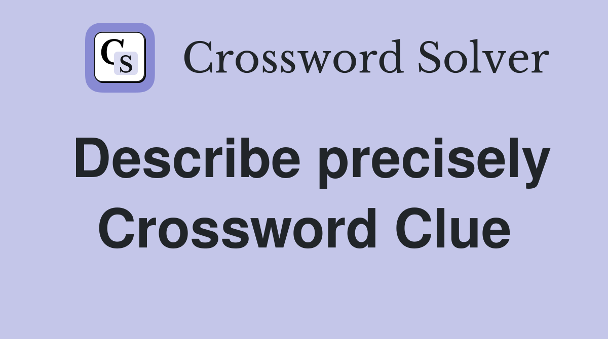 Describe precisely Crossword Clue