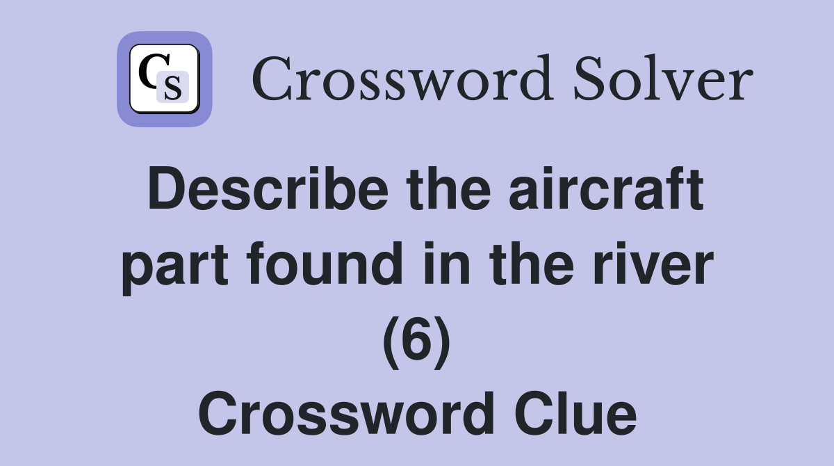 Describe the aircraft part found in the river (6) Crossword Clue