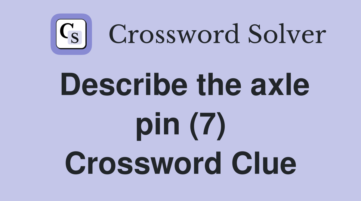 Describe the axle pin (7) Crossword Clue