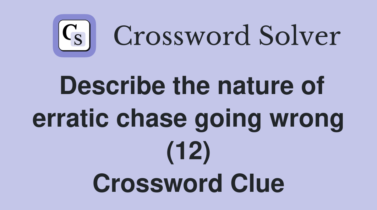 Describe the nature of erratic chase going wrong (12) Crossword Clue