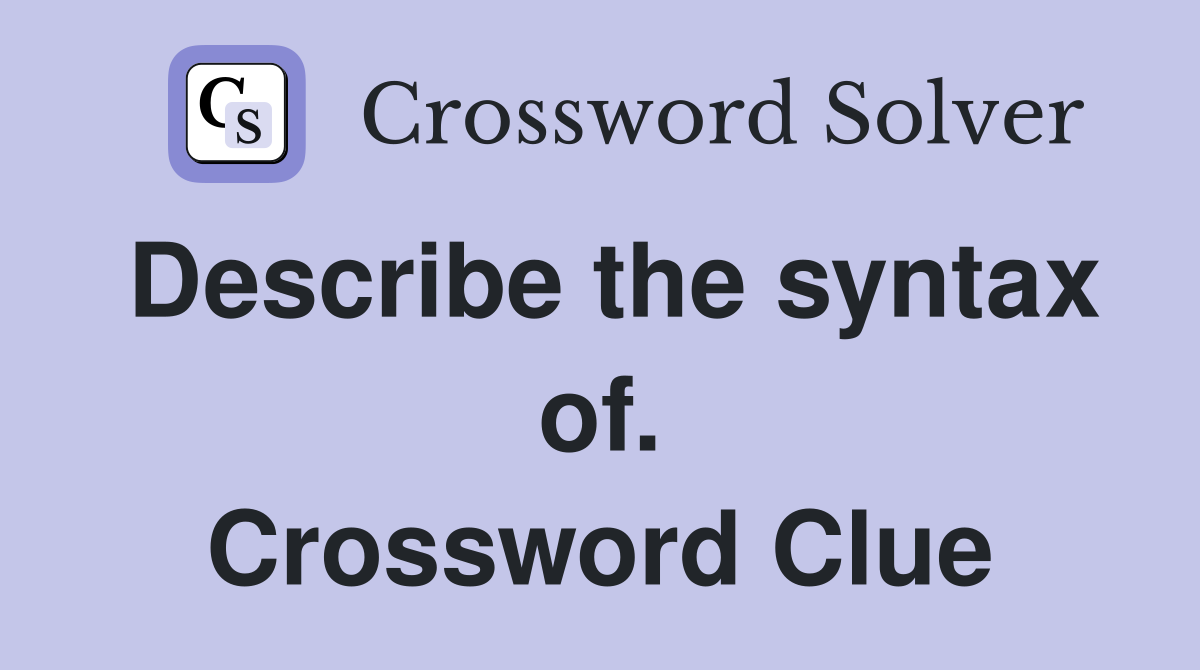 Describe the syntax of. Crossword Clue