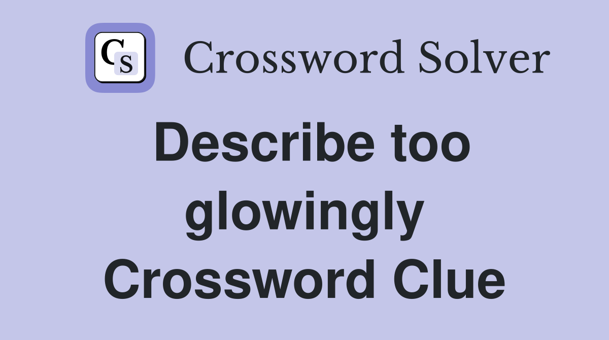 Describe too glowingly Crossword Clue