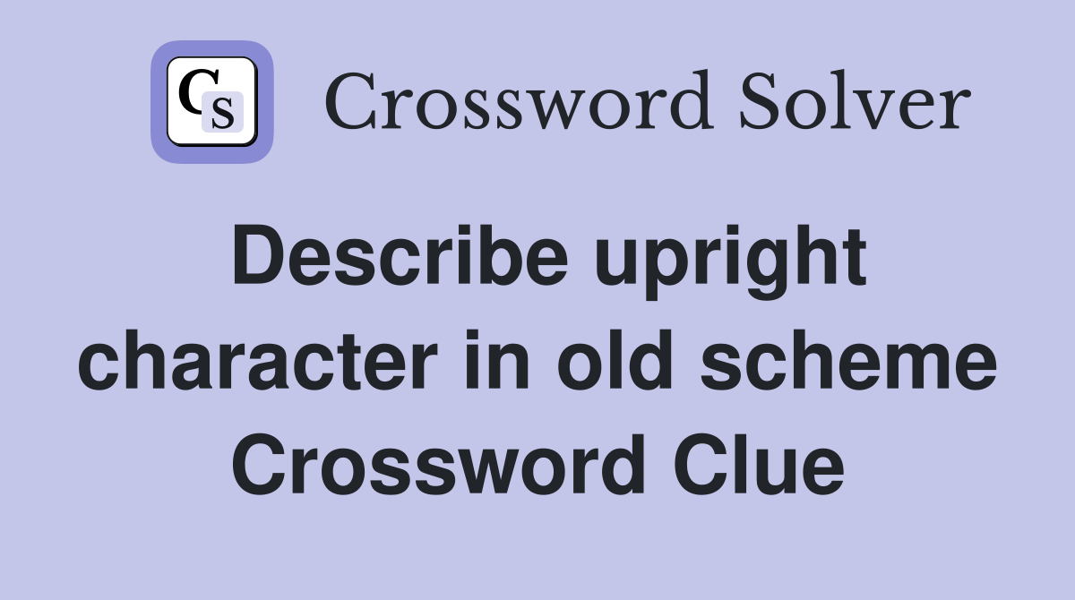 Describe upright character in old scheme Crossword Clue