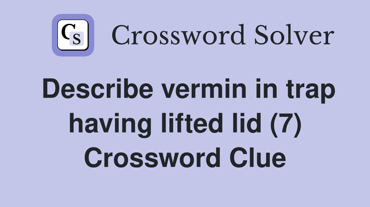 Describe vermin in trap having lifted lid (7) Crossword Clue
