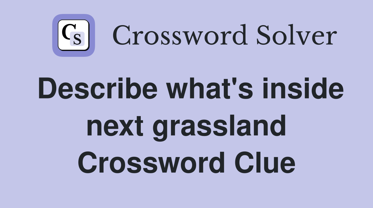 Describe what's inside next grassland Crossword Clue