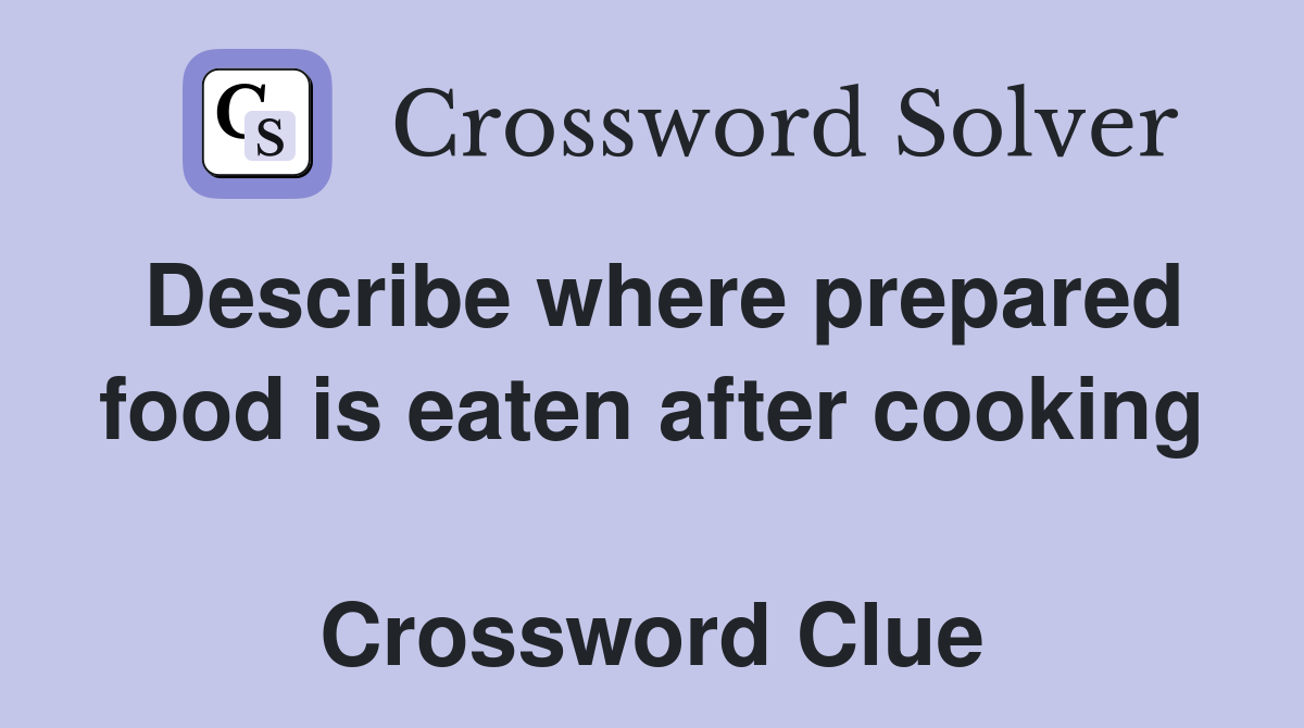 Describe where prepared food is eaten after cooking  Crossword Clue