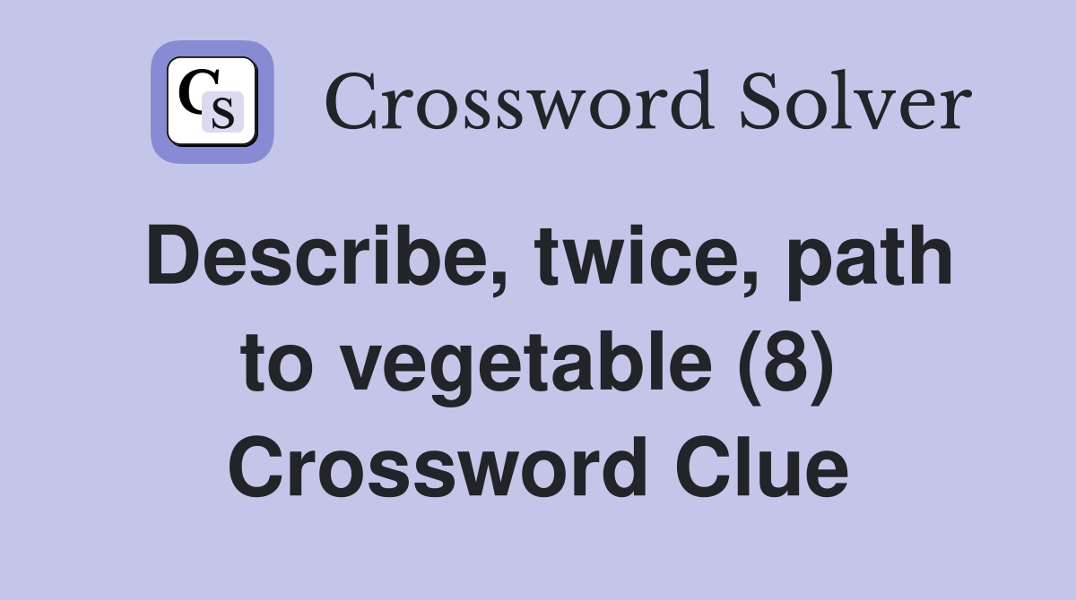 Describe, twice, path to vegetable (8) Crossword Clue