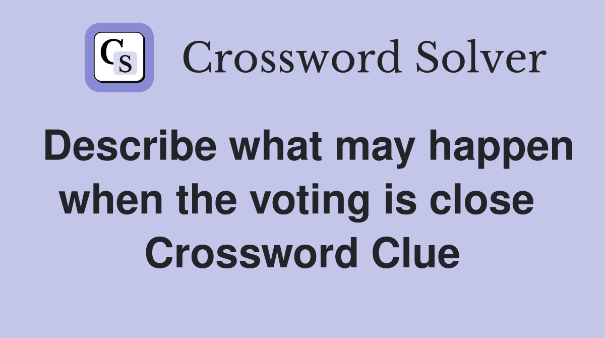 Describe what may happen when the voting is close  Crossword Clue
