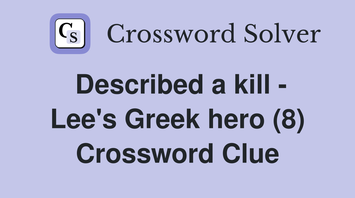 Described a kill - Lee's Greek hero (8) Crossword Clue