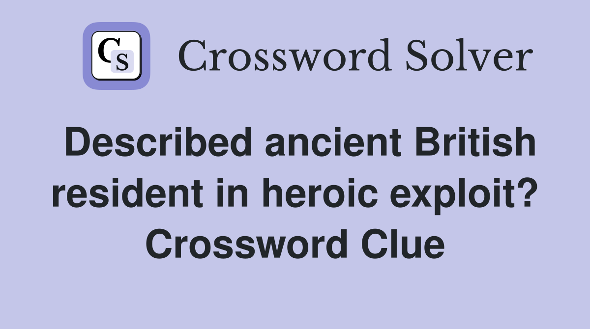 Described ancient British resident in heroic exploit? Crossword Clue