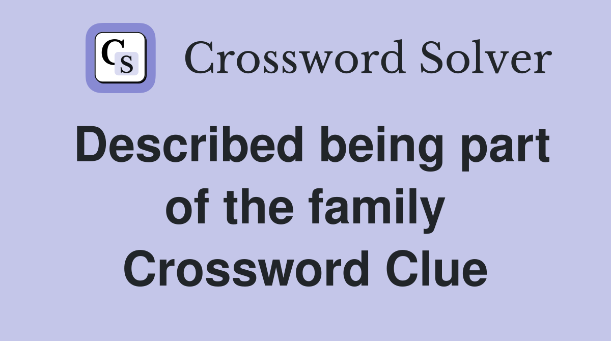 Described being part of the family Crossword Clue