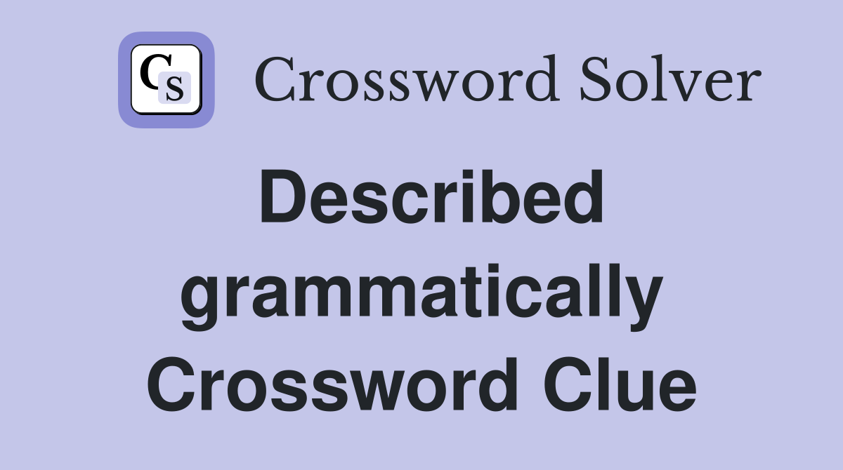Described grammatically Crossword Clue