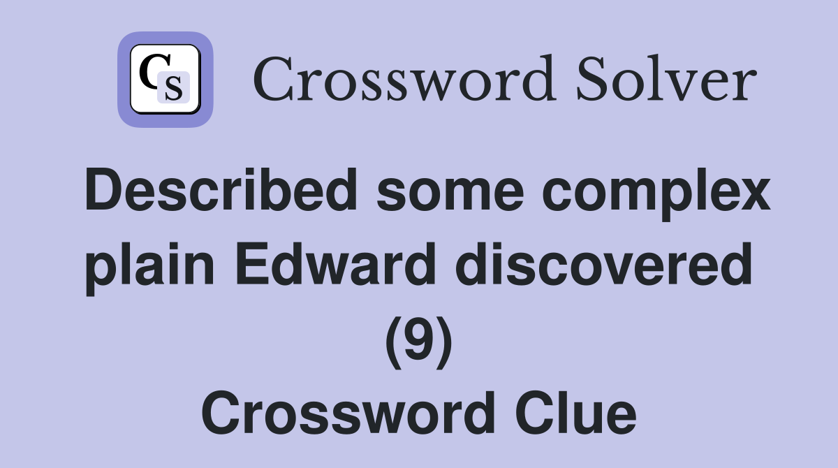 Described some complex plain Edward discovered (9) Crossword Clue