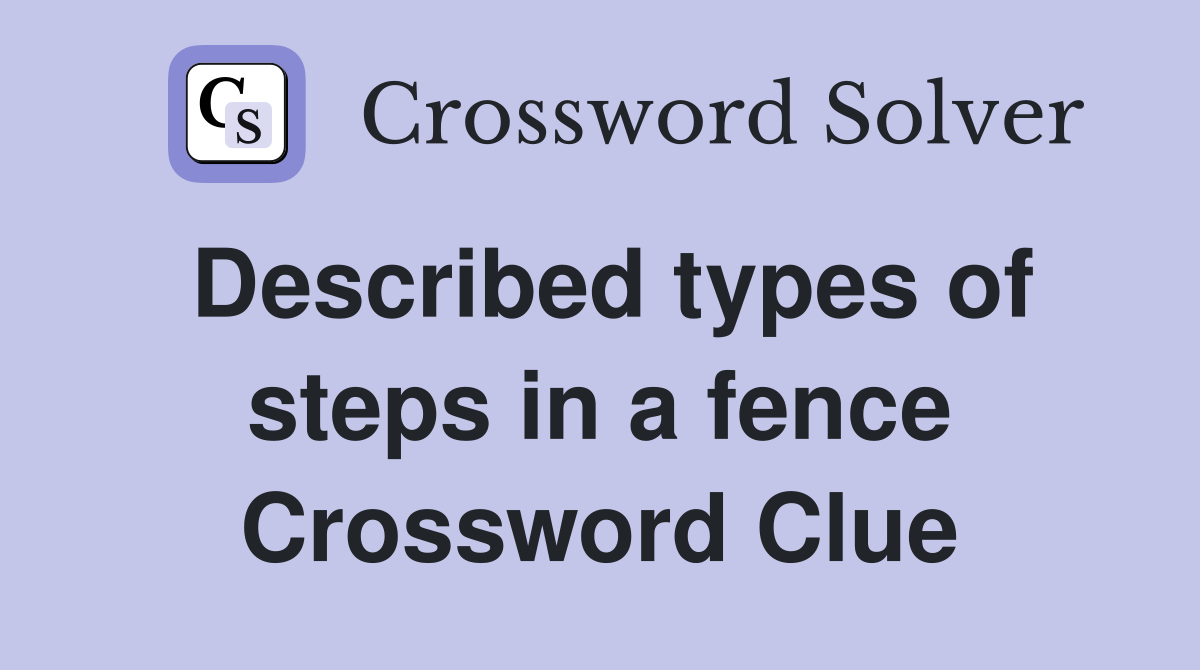 Described types of steps in a fence Crossword Clue