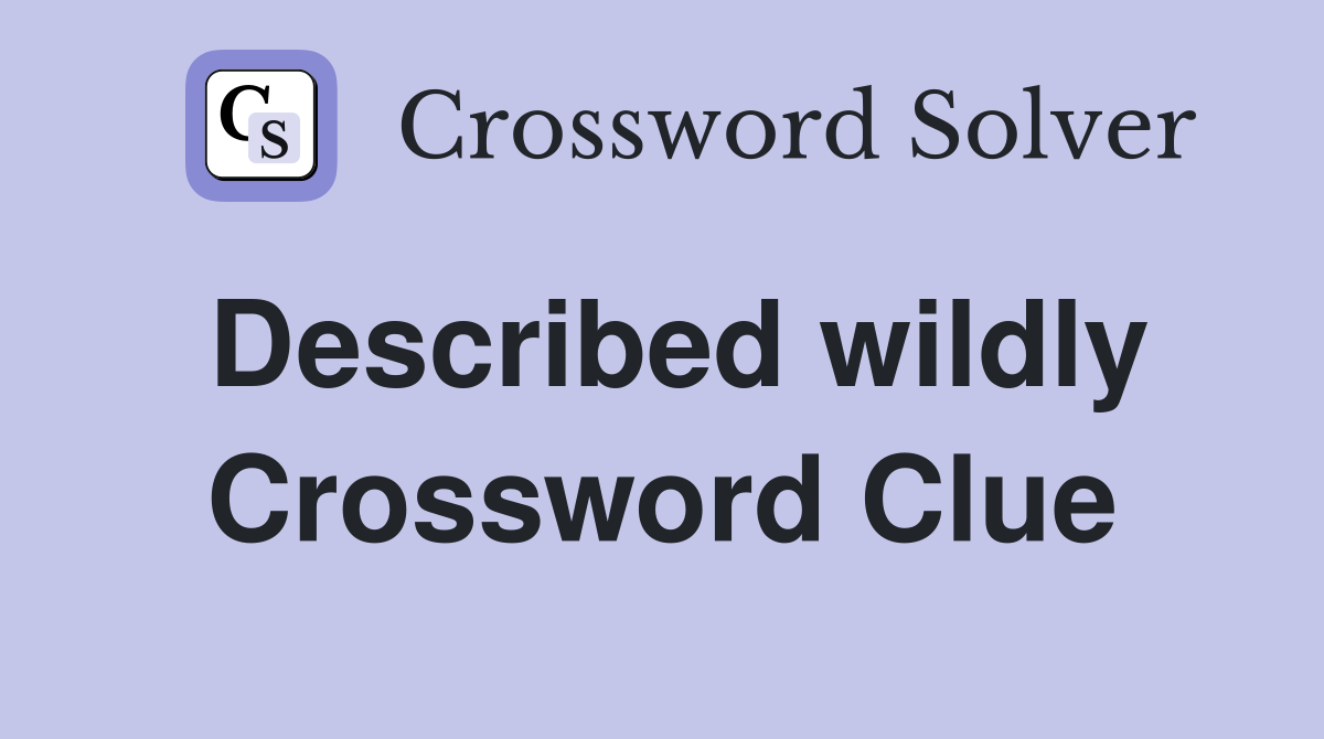 Described wildly Crossword Clue