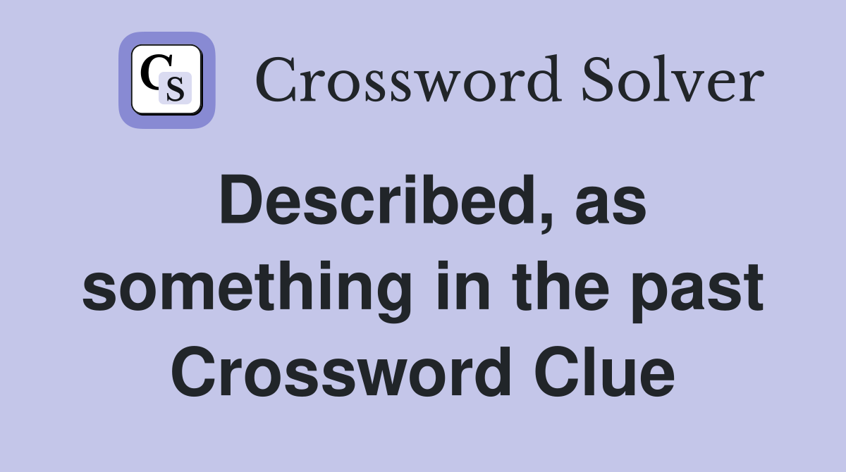 Described, as something in the past Crossword Clue