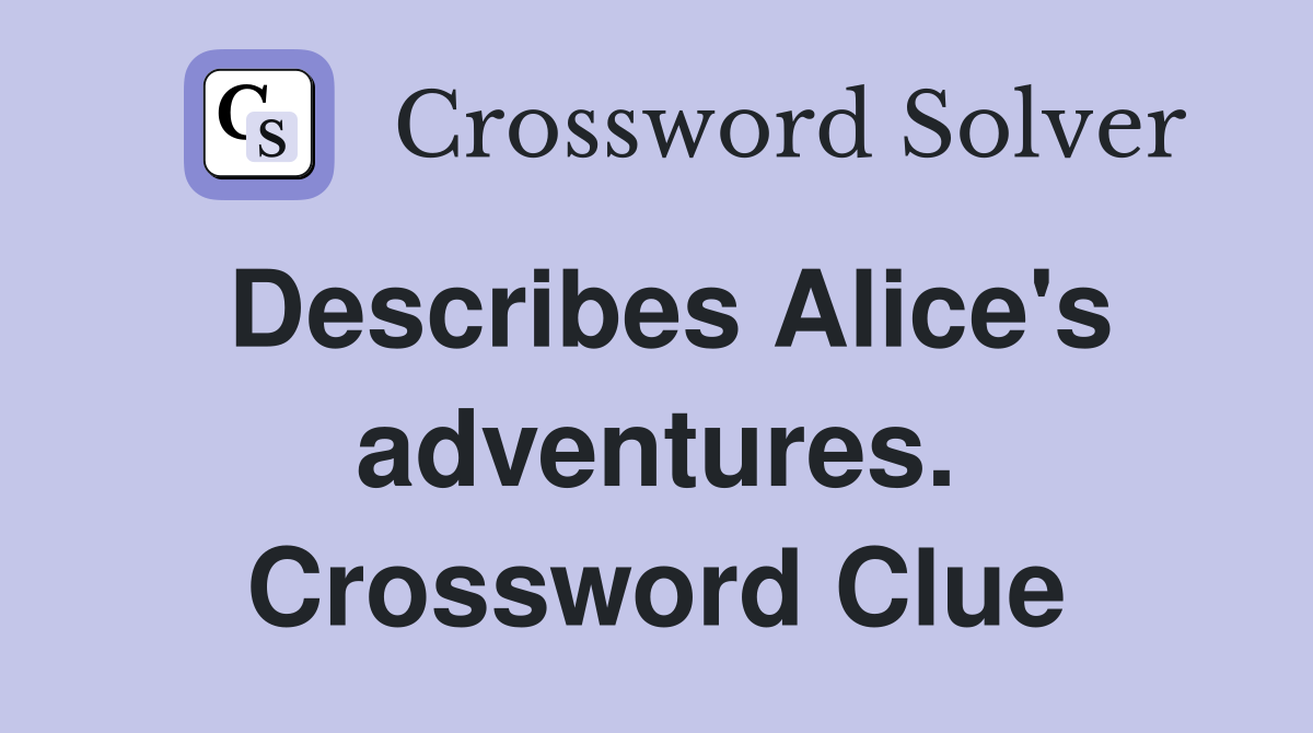 Describes Alice's adventures. Crossword Clue