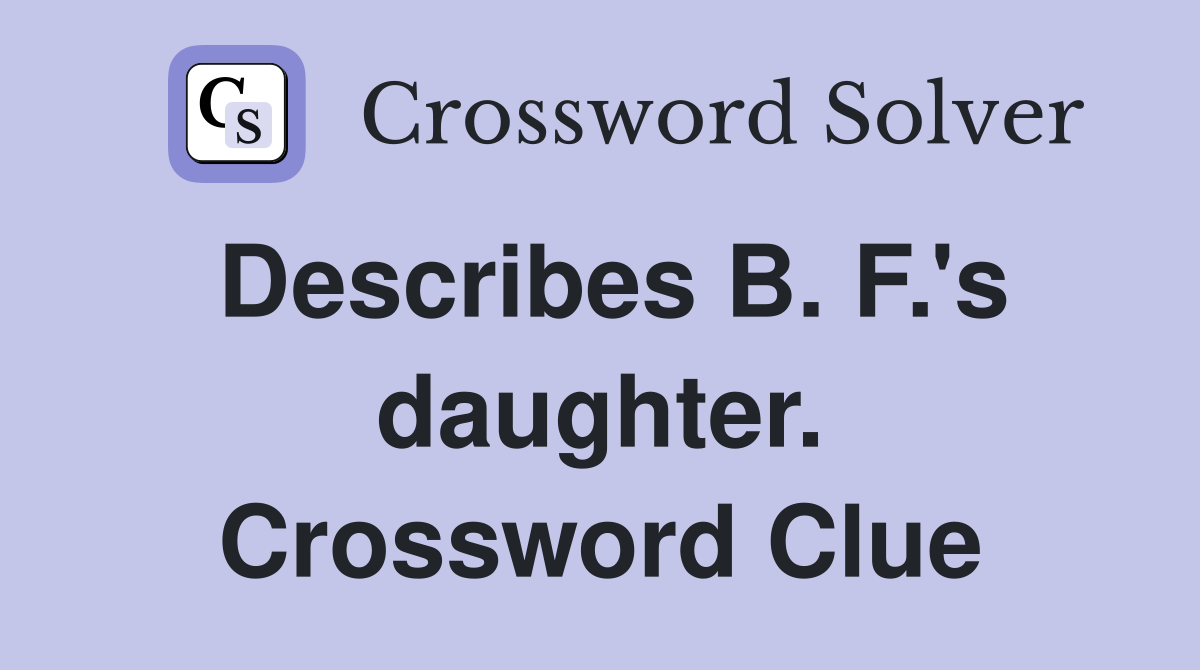 Describes B. F.'s daughter. Crossword Clue