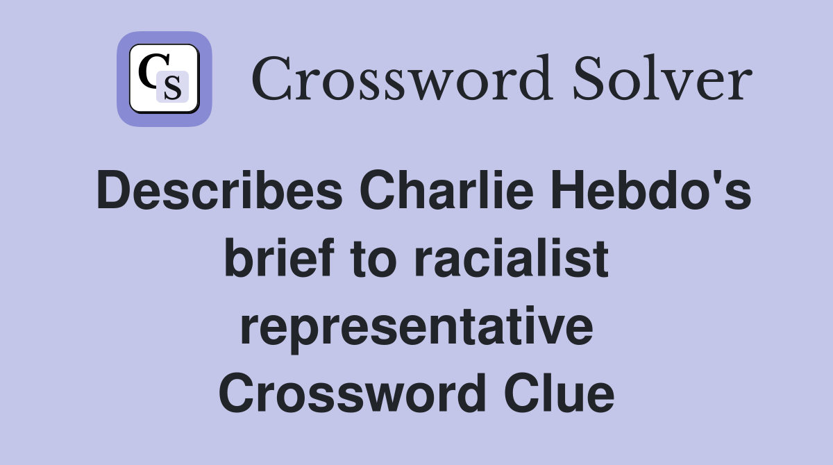 Describes Charlie Hebdo's brief to racialist representative Crossword Clue