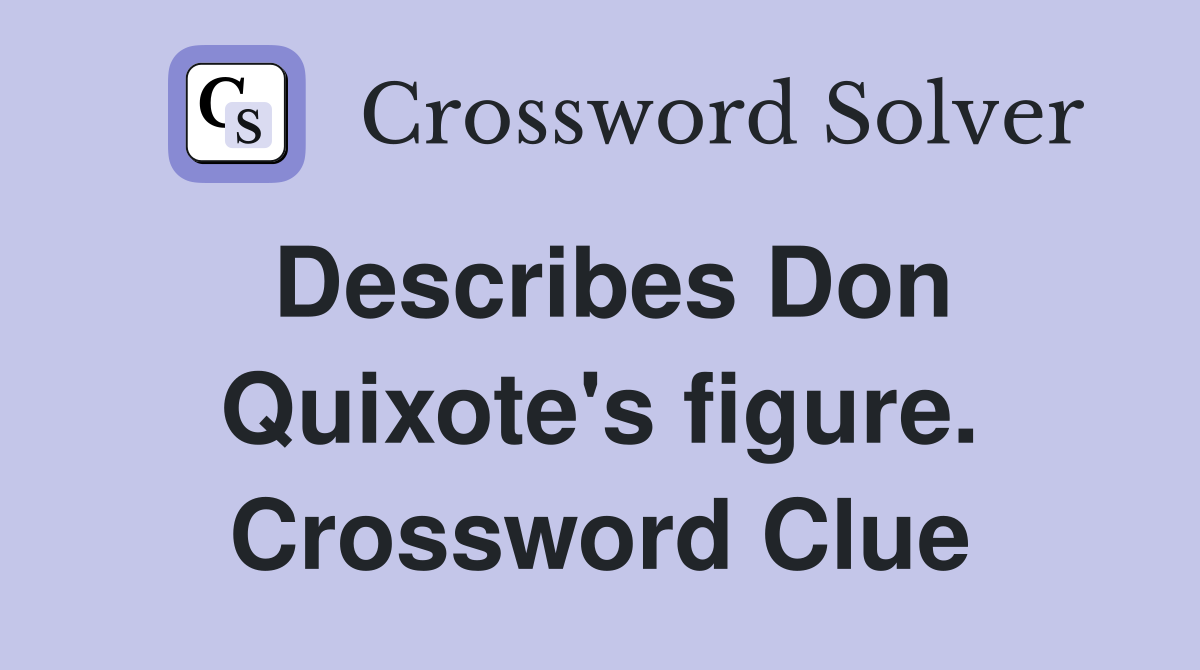 Describes Don Quixote's figure. Crossword Clue