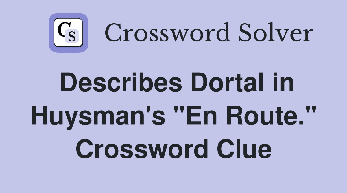 Describes Dortal in Huysman's "En Route." Crossword Clue