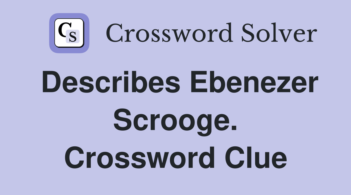 Describes Ebenezer Scrooge. Crossword Clue