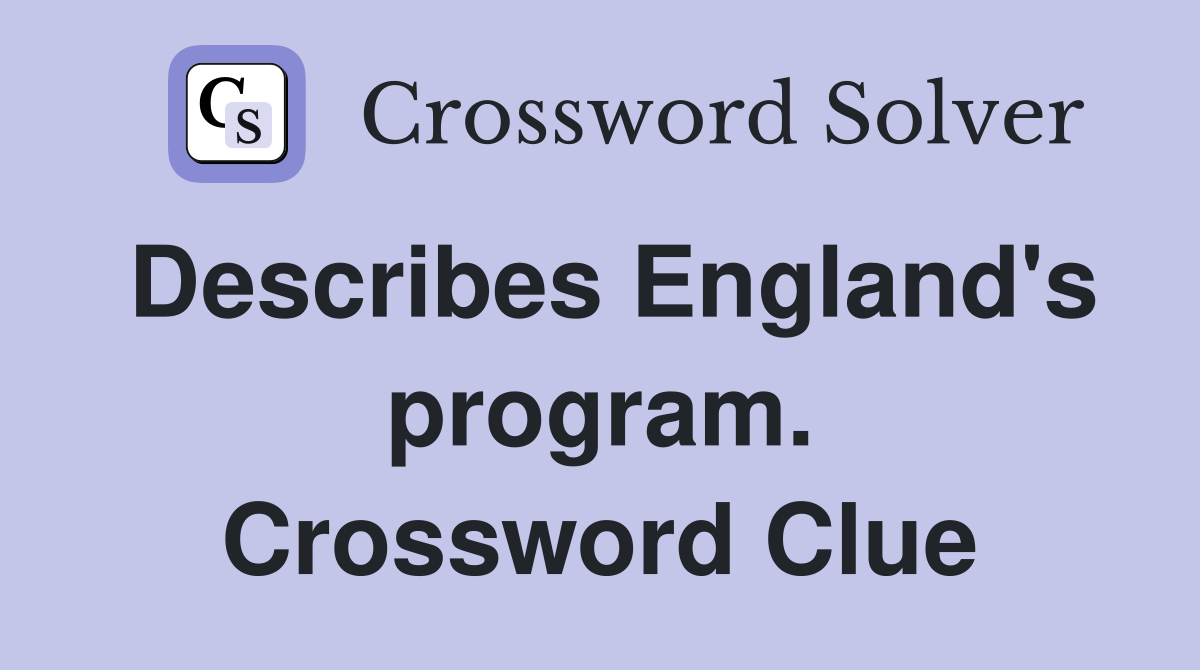 Describes England's program. Crossword Clue
