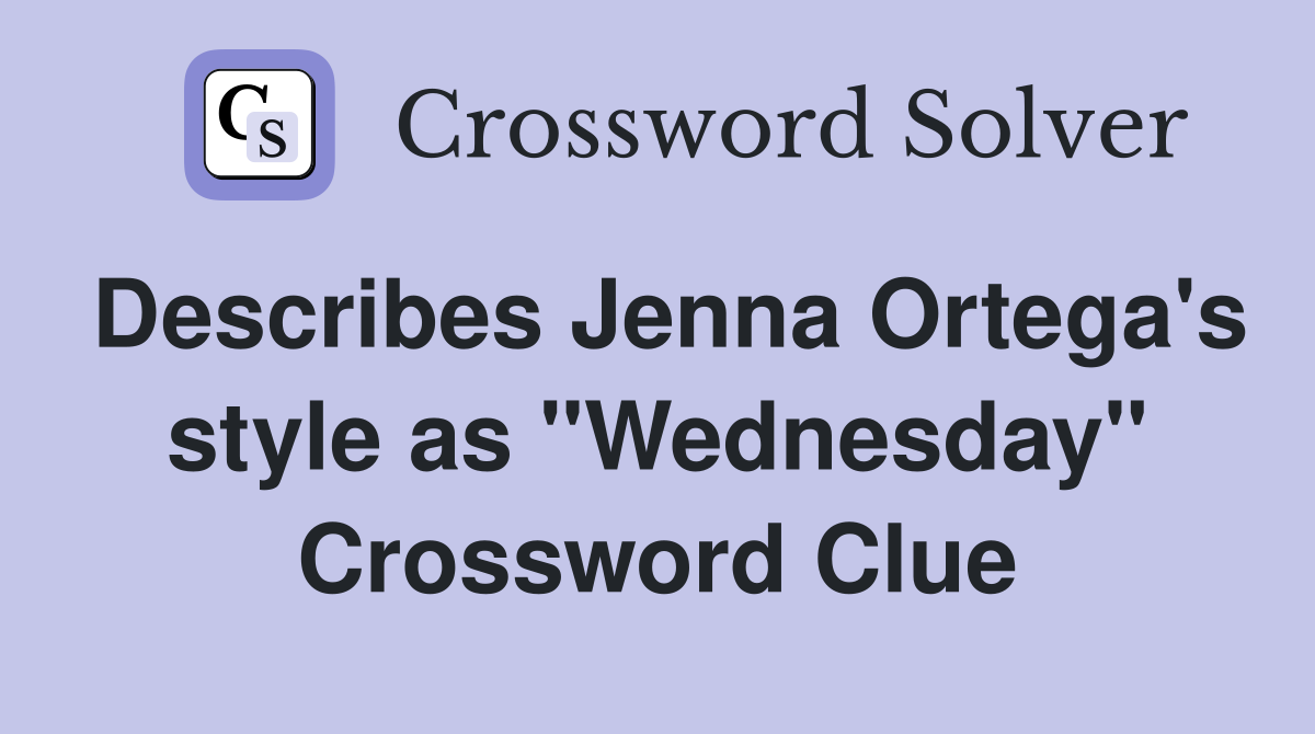 Describes Jenna Ortega's style as "Wednesday" Crossword Clue