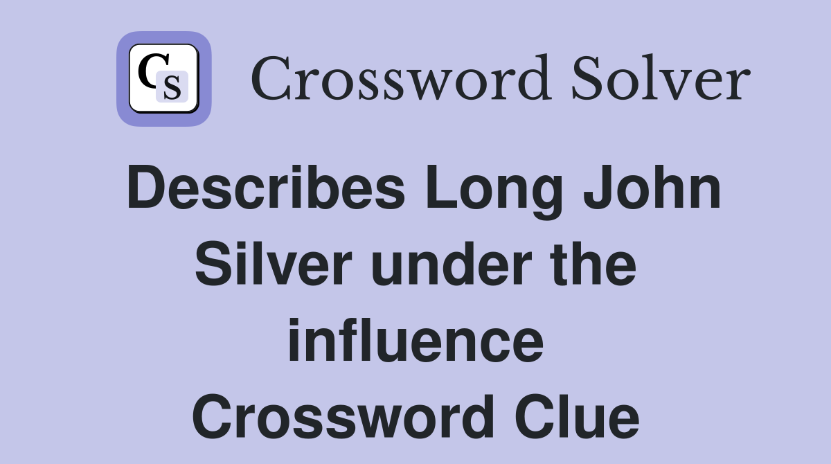 Describes Long John Silver under the influence Crossword Clue