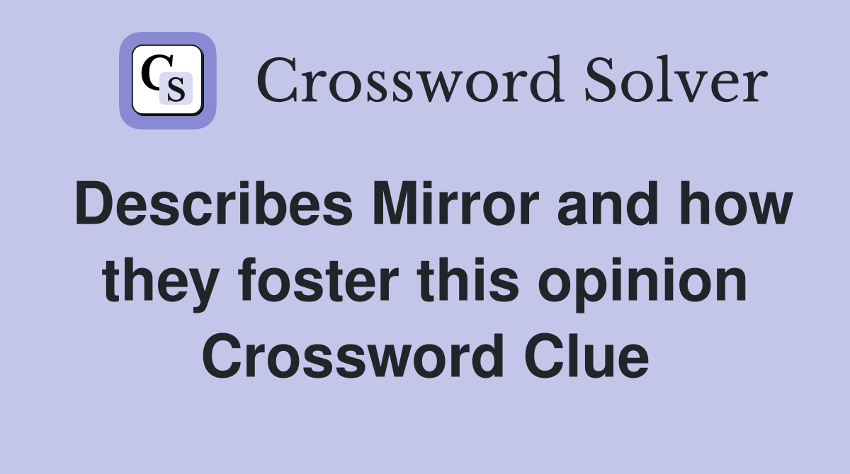 Describes Mirror and how they foster this opinion Crossword Clue
