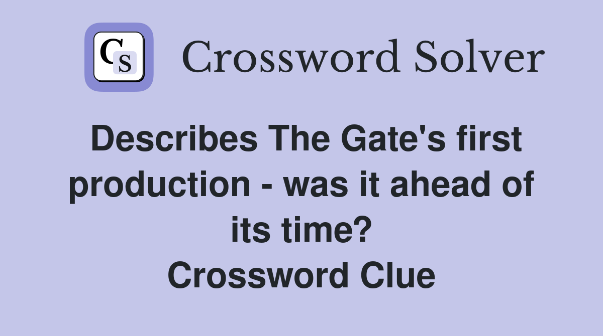 Describes The Gate's first production - was it ahead of its time? Crossword Clue