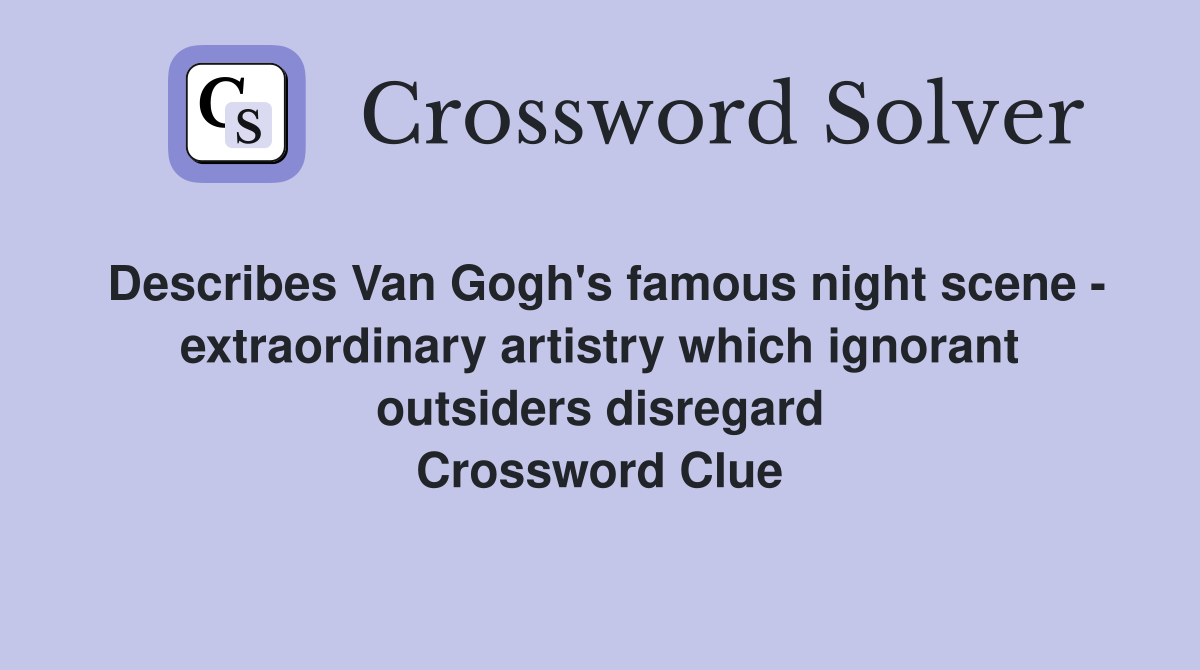 Describes Van Gogh's famous night scene - extraordinary artistry which ignorant outsiders disregard Crossword Clue