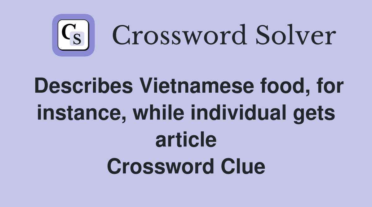 Describes Vietnamese food, for instance, while individual gets article Crossword Clue