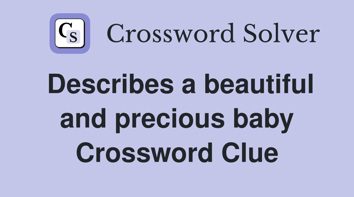 Describes a beautiful and precious baby Crossword Clue