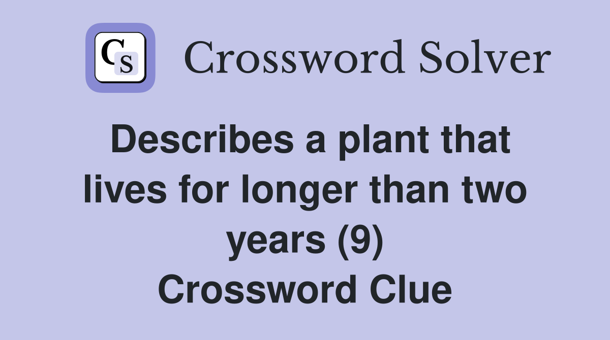 Describes a plant that lives for longer than two years (9) Crossword Clue