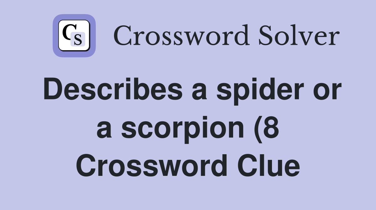 Describes a spider or a scorpion (8) Crossword Clue Answers Describes a spider or a scorpion (8) Crossword Clue Answers
