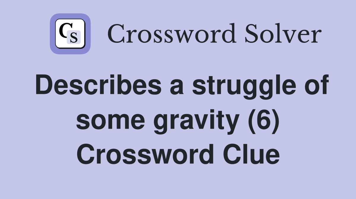 Describes a struggle of some gravity (6) Crossword Clue