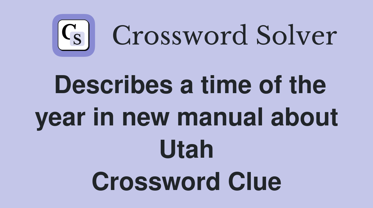 Describes a time of the year in new manual about Utah Crossword Clue