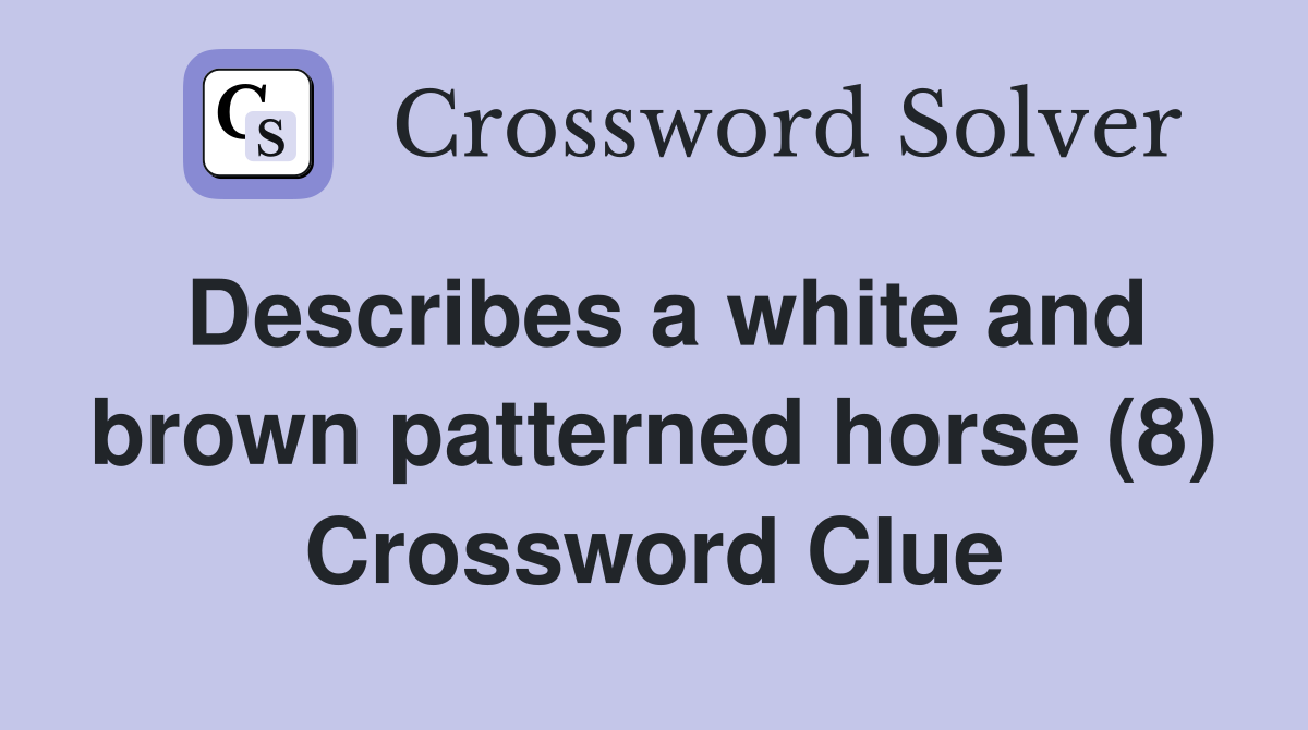 Describes a white and brown patterned horse (8) Crossword Clue