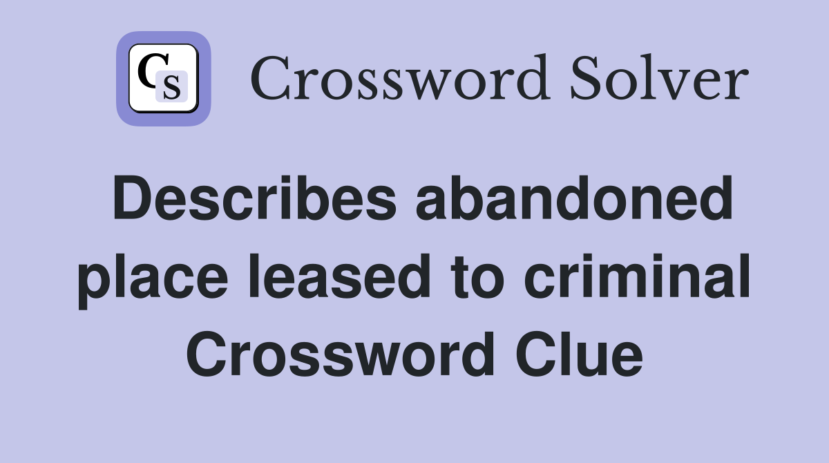 Describes abandoned place leased to criminal Crossword Clue