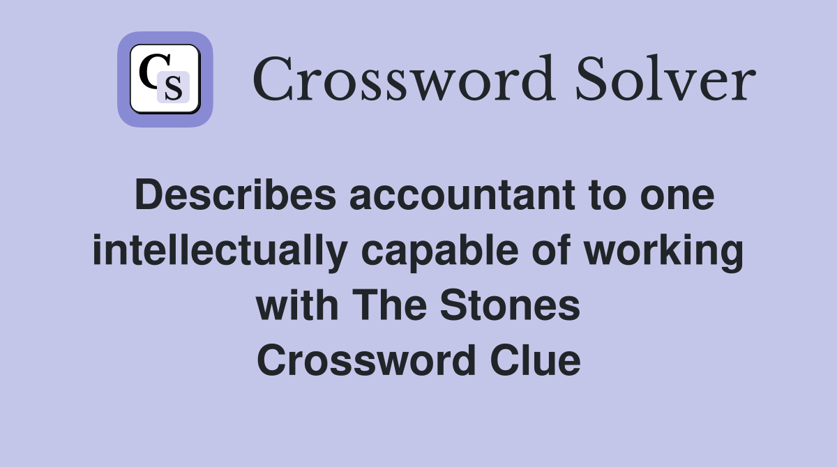 Describes accountant to one intellectually capable of working with The Stones Crossword Clue