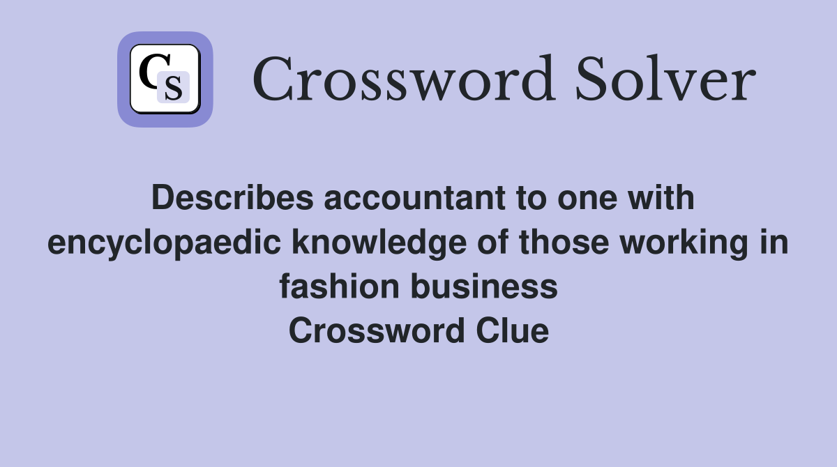 Describes accountant to one with encyclopaedic knowledge of those working in fashion business Crossword Clue