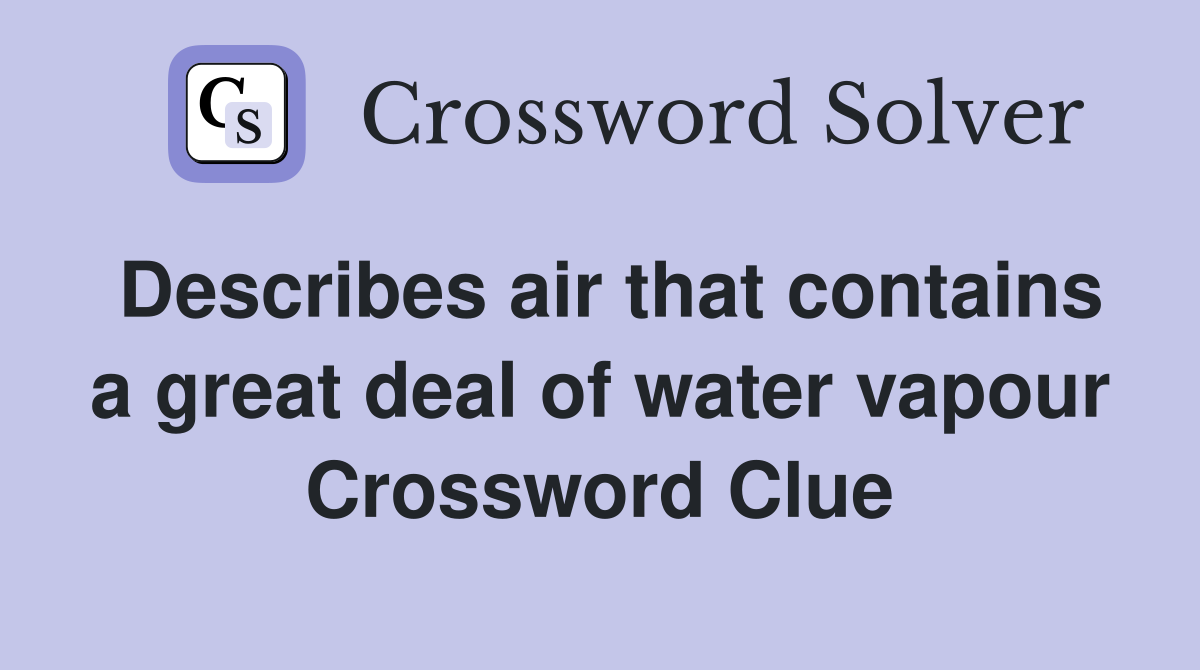 Describes air that contains a great deal of water vapour Crossword Clue