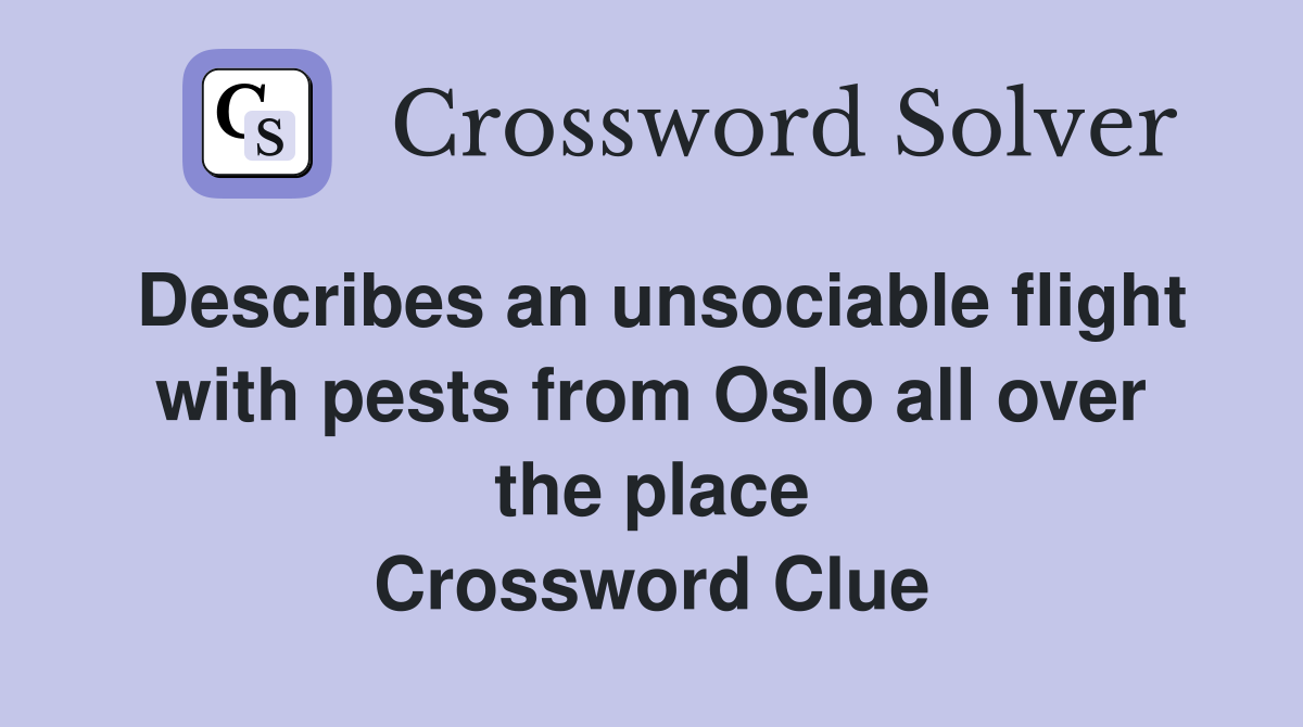 Describes an unsociable flight with pests from Oslo all over the place Crossword Clue