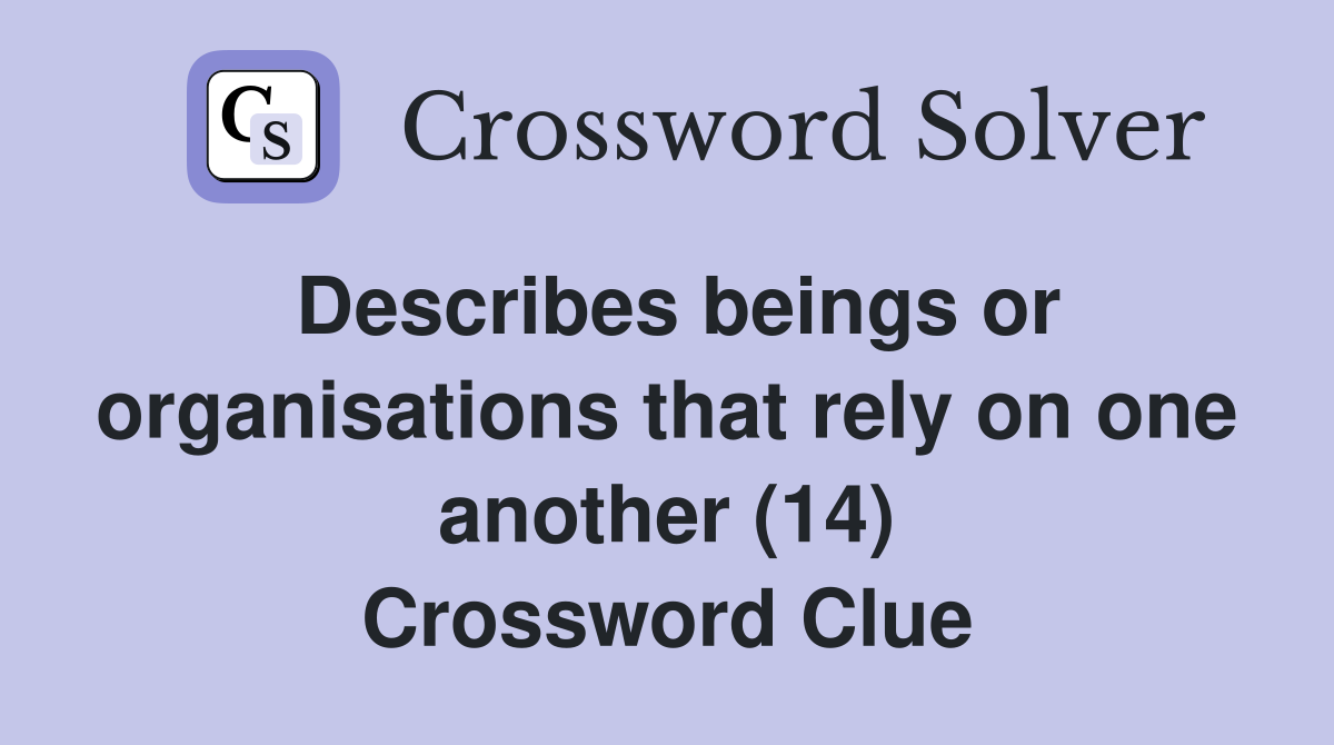 Describes beings or organisations that rely on one another (14) Crossword Clue