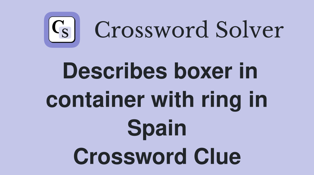 Describes boxer in container with ring in Spain Crossword Clue
