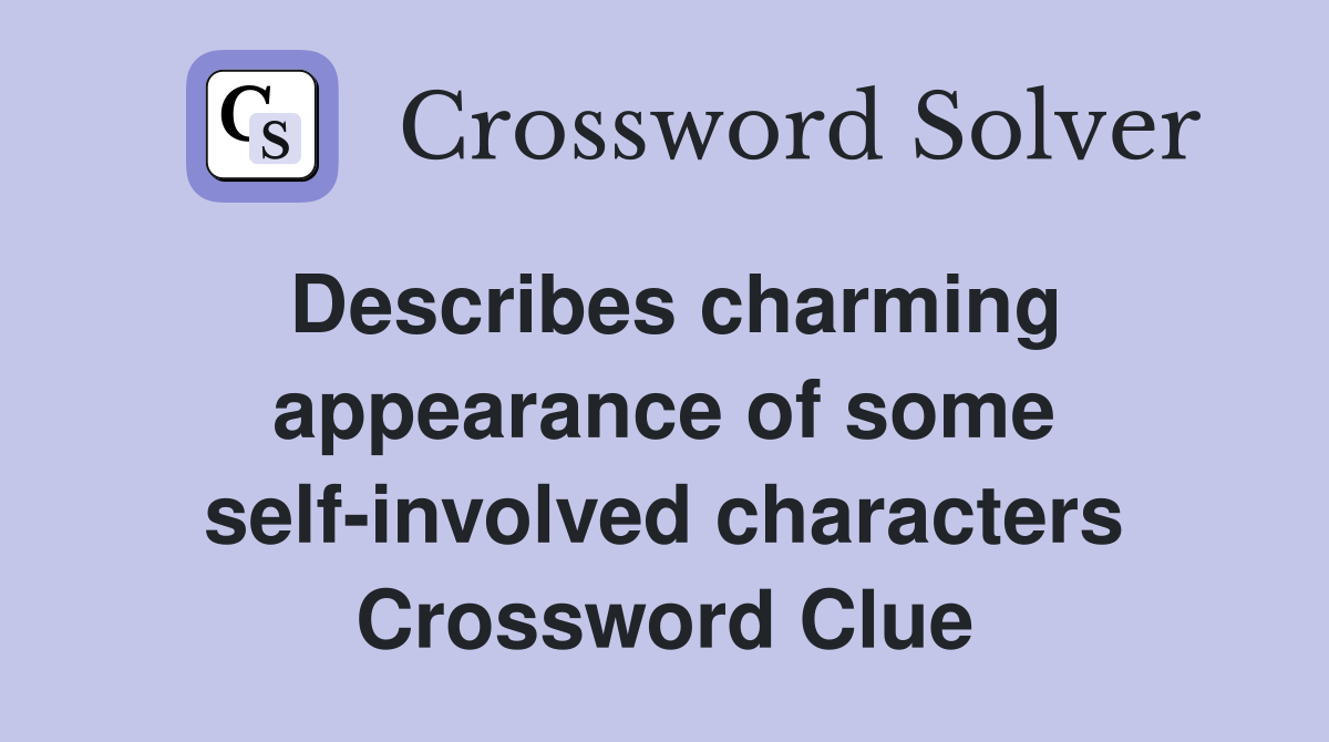 Describes charming appearance of some self-involved characters Crossword Clue