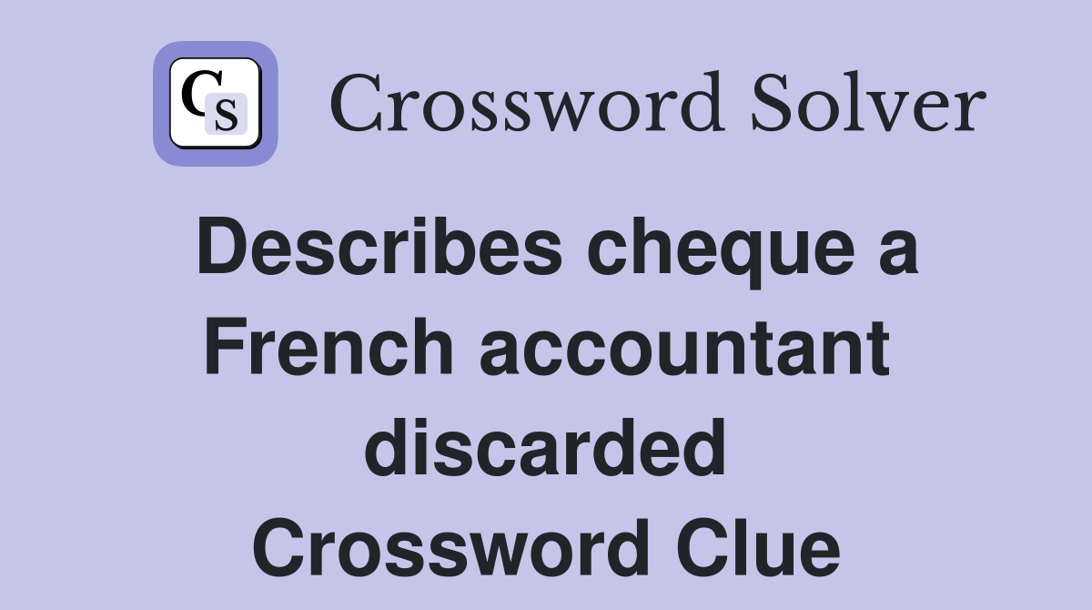 Describes cheque a French accountant discarded Crossword Clue
