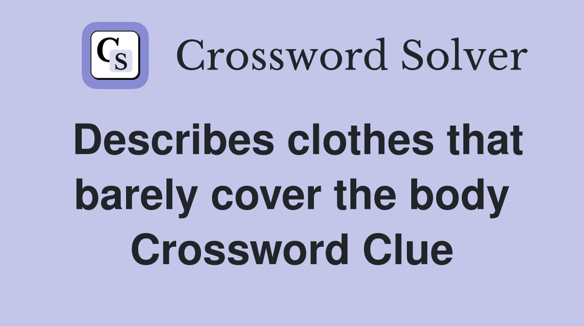 Describes clothes that barely cover the body Crossword Clue