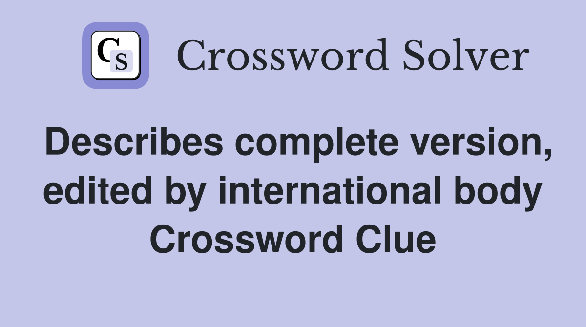 Describes complete version, edited by international body Crossword Clue